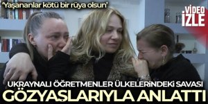 Ukraynalı öğretmenler ülkelerindeki savaşı gözyaşlarıyla anlattı