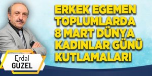 ERKEK EGEMEN TOPLUMLARDA 8 MART DÜNYA KADINLAR GÜNÜ KUTLAMALARI