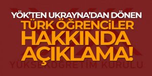 YÖK'ten Ukrayna'dan dönen Türk öğrenciler hakkında açıklama