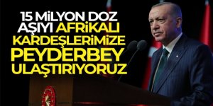 Erdoğan: '15 milyon doz aşıyı Afrikalı kardeşlerimize peyderpey ulaştırıyoruz'