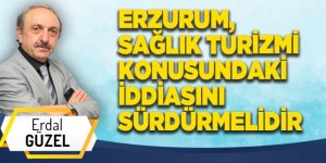 ERZURUM, SAĞLIK TURİZMİ KONUSUNDAKİ İDDİASINI SÜRDÜRMELİDİR