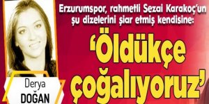 'Öldükçe çoğalıyoruz'