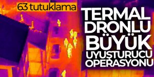 Termal dronlu büyük uyuşturucu operasyonu : 63 tutuklama