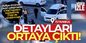 Küçükçekmece Adliyesi önündeki çatışmanın detayları belli oldu
