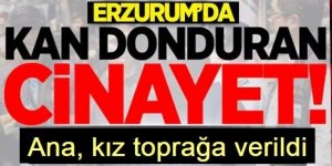 Erzurum'da kan donduran cinayette, ayrıntılar ortaya çıktı