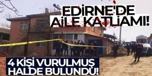Edirne'de aile katliamı, 4 kişi vurulmuş halde bulundu