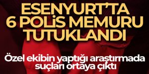 Esenyurt'ta 6 polis memuru tutuklandı
