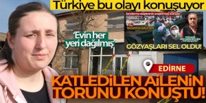 Edirne'de katledilen ailenin torunu konuştu!