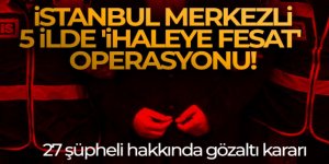 İstanbul merkezli 5 ilde 'ihaleye fesat' operasyonu!