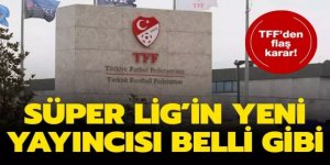 Süper Lig'in yeni yayıncısı belli gibi! TFF'den flaş karar