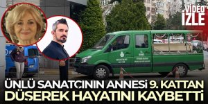 Ünlü sanatçı Koray Candemir'in annesi 9. kattan düşerek hayatını kaybetti