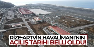 Rize-Artvin Havalimanı'nın açılış tarihi belli oldu