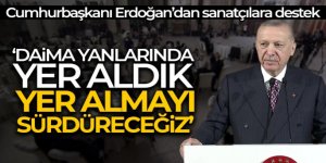 Erdoğan: 'Daima sanatçıların arasında yer aldık, yer almayı sürdüreceğiz'