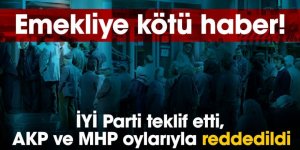 Emekliye kötü haber! İYİ Parti teklif etti, AKP ve MHP oylarıyla reddedildi