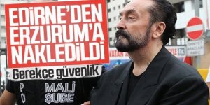 Adnan Oktar Edirne’den Erzurum’a sevk edildi