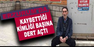 Erzurum'da Kaybettiği kimliği başına dert açtı