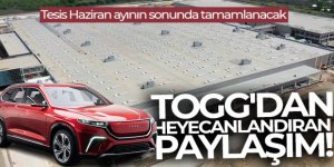 TOGG'dan heyecanlandıran paylaşım: Tesisler neredeyse tamamlandı