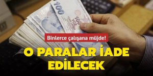 Binlerce çalışana müjde! O paralar iade edilecek