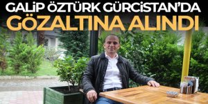 Galip Öztürk, Gürcistan'da gözaltına alındı