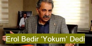 Erol Bedir ‘Yokum’ Dedi