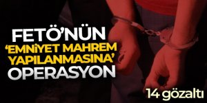 9 ilde FETÖ'nün ‘Emniyet mahrem yapılanmasına' operasyon: 14 gözaltı