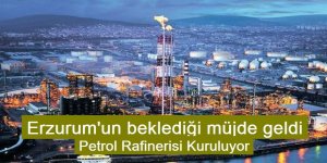 Erzurum(a petrol rafinesi kuruluyor