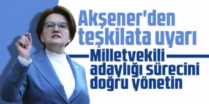 Akşener'den teşkilata uyarı: Milletvekili adaylığı sürecini doğru yönetin