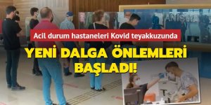 Yeni dalga önlemleri başladı! Acil durum hastaneleri Kovid teyakkuzunda
