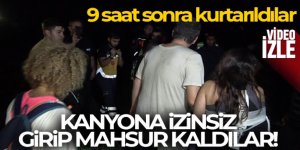 İzinsiz girdikleri kanyonda mahsur kalan 15 kişi, 9 saat sonra kurtarıldı
