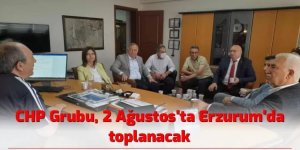 CHP Grubu, 2 Ağustos'ta Erzurum'da toplanacak