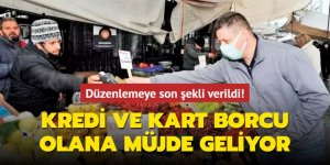 Düzenlemeye son şekli verildi! Kredi ve kart borçlusu için müjde hazırlığı