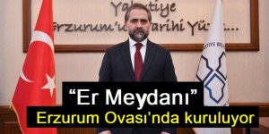 “Er Meydanı” Erzurum Ovası’nda kuruluyor