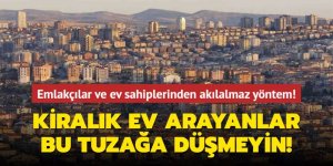 Kiralık ev arayanlar bu tuzağa sakın düşmeyin