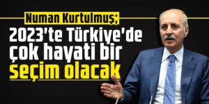 Numan Kurtulmuş: 2023'te Türkiye'de çok hayati bir seçim olacak