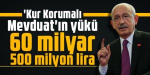 Kılıçdaroğlu: 'Kur Korumalı Mevduat'ın yükü 60 milyar 500 milyon lira