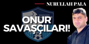 Onur savaşçıları!