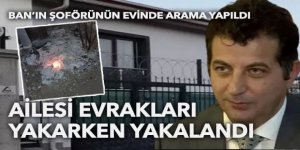 Ünsal Ban'ın şoförü Ahmet K'nin eşi ve baldızı evrakları yakarken yakalandı