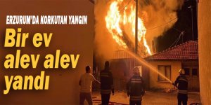 Erzurum’da bir ev alev alev yandı