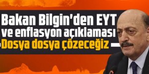 Bakan Bilgin'den EYT ve enflasyon açıklaması: Dosya dosya açarak çözeceğiz