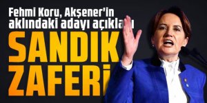 Fehmi Koru, Akşener'in aklındaki adayı açıkladı: Sandık zaferi...