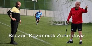 Bilazer: Kazanmak Zorundayız