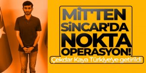 MİT'ten Sincar'da nokta operasyon! Çekdar Kaya Türkiye'ye getirildi