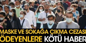 Maske ve sokağa çıkma cezası ödeyenlere kötü haber
