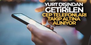 Yurt dışından getirilen cep telefonları takip altına alınıyor