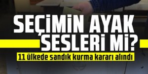 Seçimin ayak sesleri mi? 11 ülkede sandık kurma kararı alındı