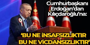 Erdoğan'dan Kılıçdaroğlu'na: 'Bu ne insafsızlıktır, bu ne vicdansızlıktır'