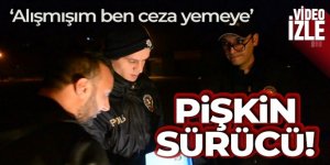 Cezaya doymayan alkollü sürücü: 'Alışmışım ben ceza yemeye