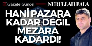 Hani Pazara kadar değil mezara kadardı!