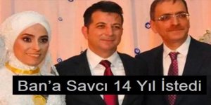 Ünsal Ban’a Savcı 14 Yıl İstedi