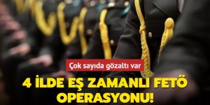 4 ilde eş zamanlı FETÖ operasyonu: Çok sayıda gözaltı var